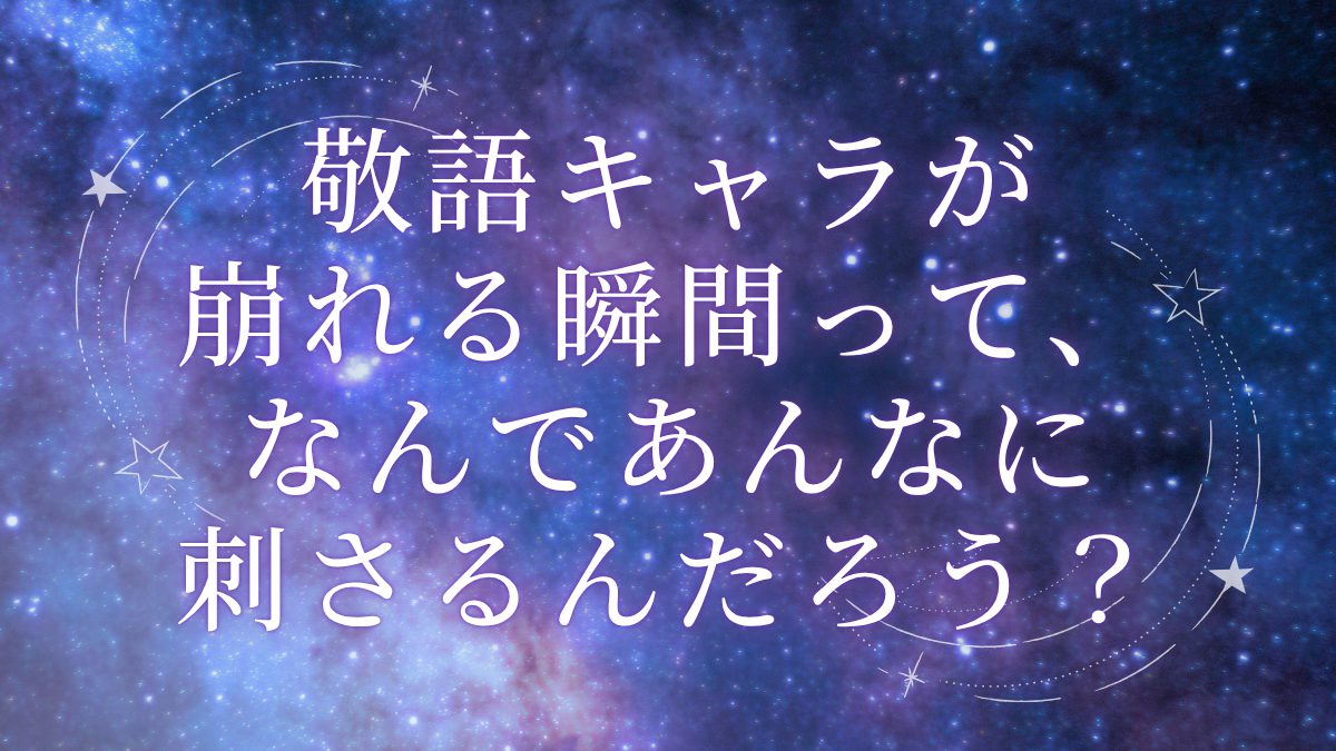 敬語キャラが崩れる瞬間って、なんであんなに刺さるんだろう…？