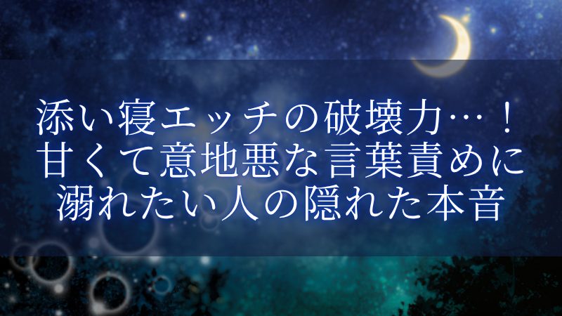 添い寝エッチの破壊力…！甘くて意地悪な言葉責めに溺れたい人の隠れた本音