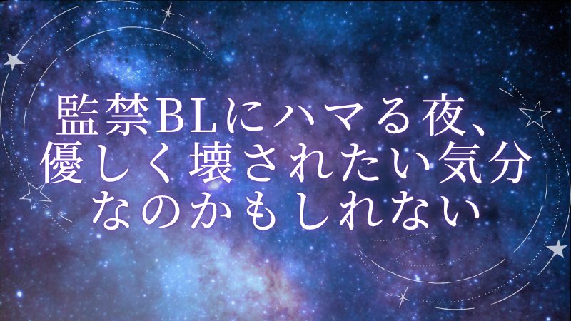 監禁BLにハマる夜、優しく壊されたい気分なのかもしれない