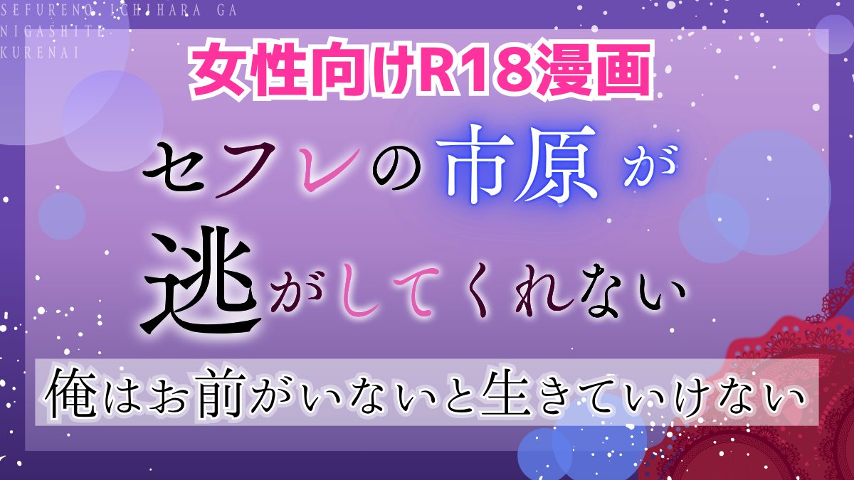 【女性向けR18エロ漫画】「セフレの市原が逃がしてくれない」イケメンの執着分からセ！