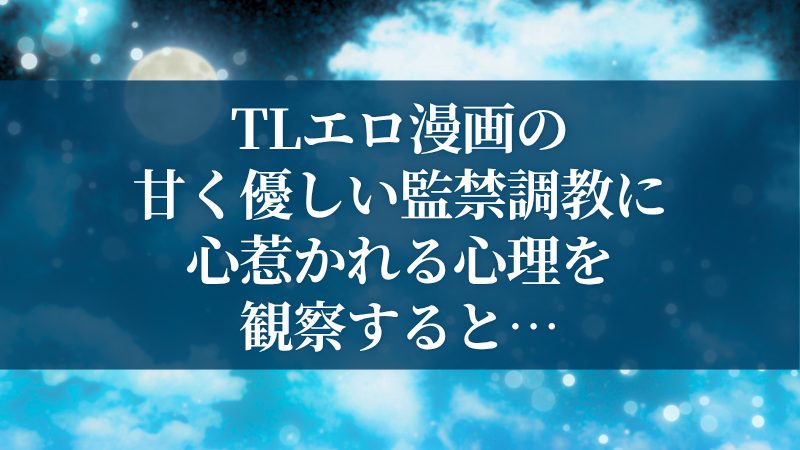 TLエロ漫画の甘く優しい監禁調教に心惹かれる心理を観察すると…